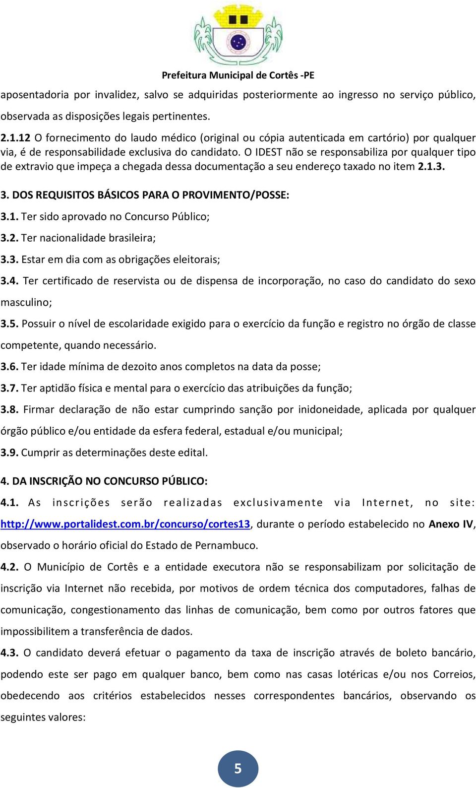 O IDEST não se responsabiliza por qualquer tipo de extravio que impeça a chegada dessa documentação a seu endereço taxado no item 2.1.3. 3. DOS REQUISITOS BÁSICOS PARA O PROVIMENTO/POSSE: 3.1. Ter sido aprovado no Concurso Público; 3.