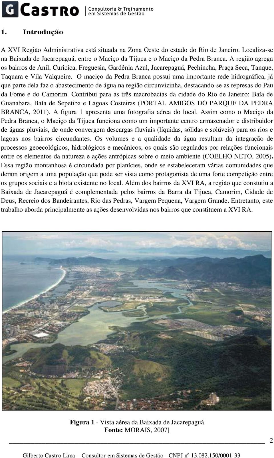 O maciço da Pedra Branca possui uma importante rede hidrográfica, já que parte dela faz o abastecimento de água na região circunvizinha, destacando-se as represas do Pau da Fome e do Camorim.