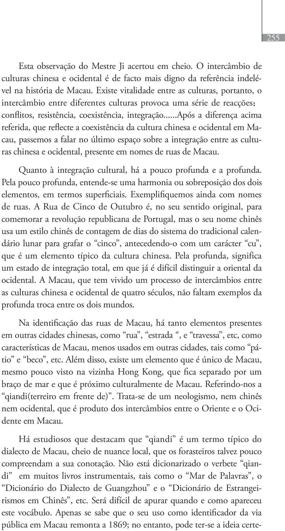 ..após a diferença acima referida, que reflecte a coexistência da cultura chinesa e ocidental em Macau, passemos a falar no último espaço sobre a integração entre as culturas chinesa e ocidental,