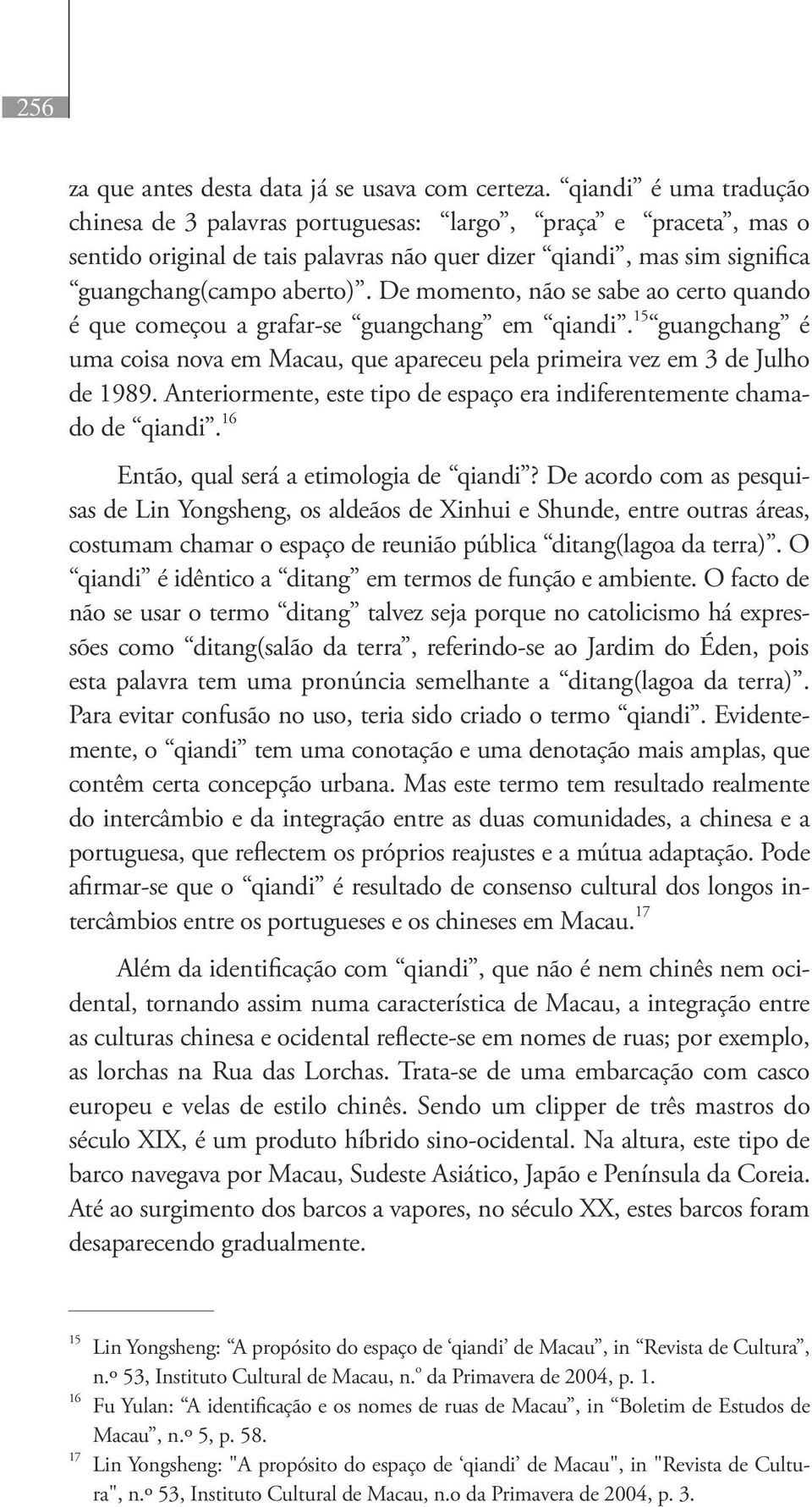 De momento, não se sabe ao certo quando é que começou a grafar-se guangchang em qiandi. 15 guangchang é uma coisa nova em Macau, que apareceu pela primeira vez em 3 de Julho de 1989.