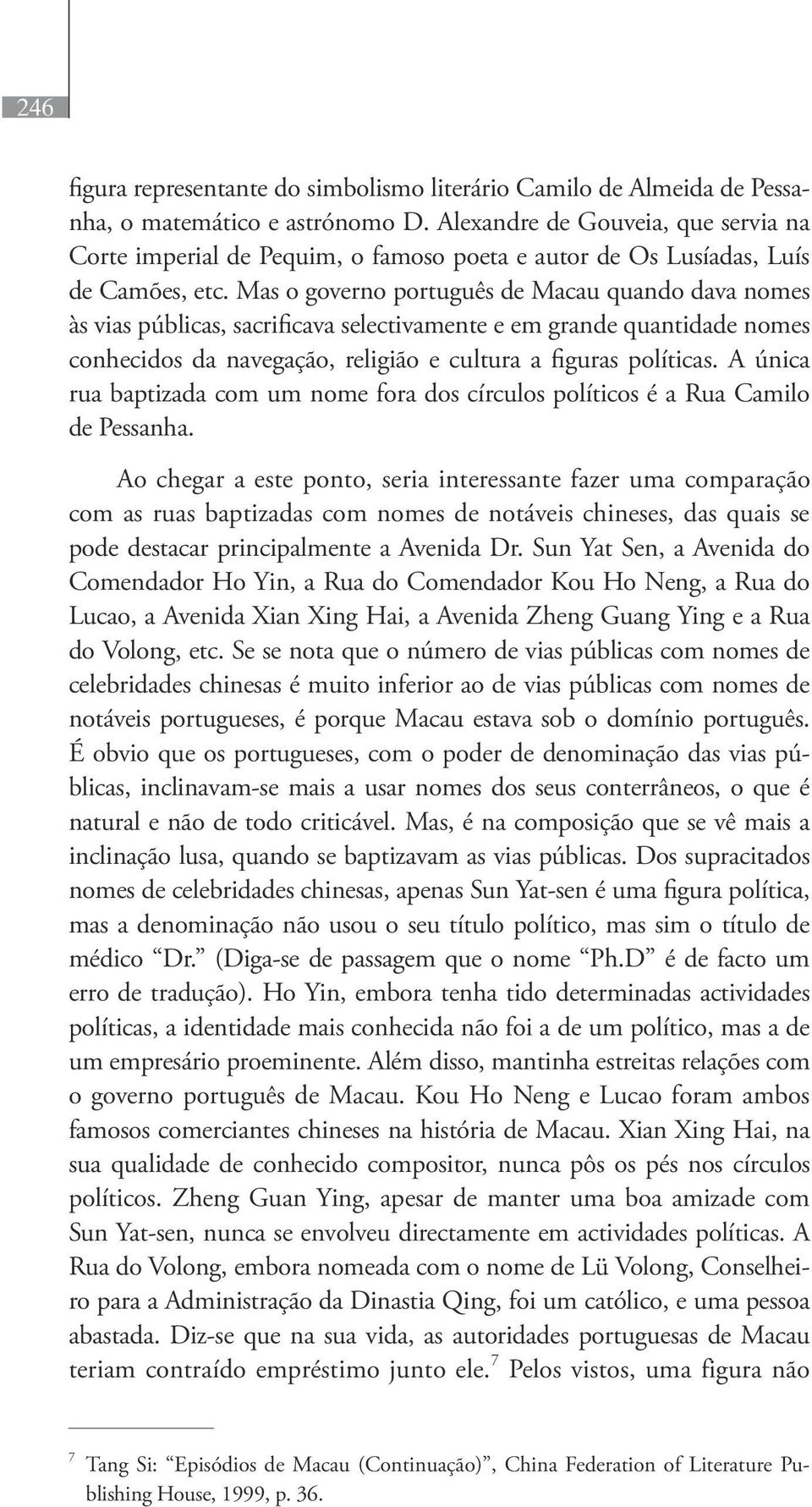 Mas o governo português de Macau quando dava nomes às vias públicas, sacrificava selectivamente e em grande quantidade nomes conhecidos da navegação, religião e cultura a figuras políticas.