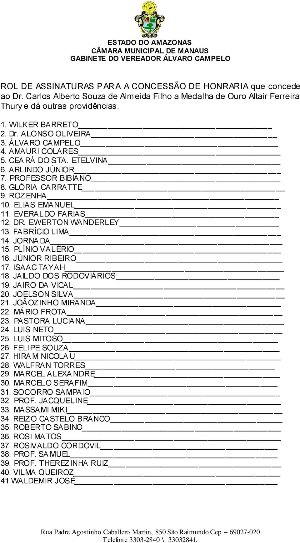 FABRÍCIO LIMA 14. JORNA DA 15. PLÍNIO VALÉRIO 16. JÚNIOR RIBEIRO 17. ISAAC TAYAH 18. JAILDO DOS RODOVIÁRIOS 19. JAIRO DA VICAL 20. JOELSON SILVA 2 JOÃOZINHO MIRANDA 22. MÁRIO FROTA 23.