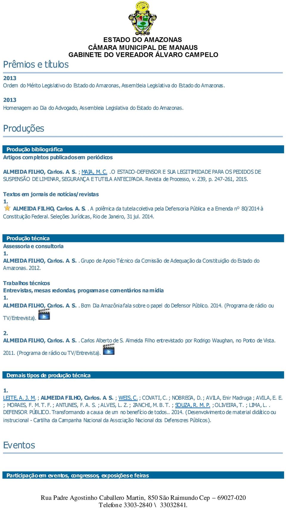 rlos. A. S. ; MAIA, M. C.. O ESTADO-DEFENSOR E SUA LEGITIMIDADE PARA OS PEDIDOS DE SUSPENSÃO DE LIMINAR, SEGURANÇA E TUTELA ANTECIPADA. Revista de Processo, v. 239, p. 247-261, 2015.