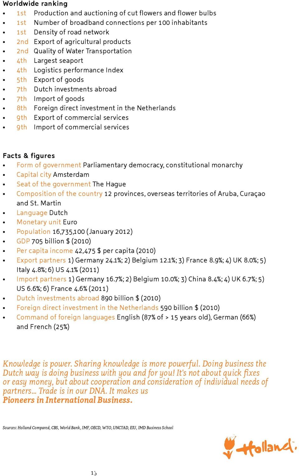 Netherlands 9th Export of commercial services 9th Import of commercial services Facts & figures Form of government Parliamentary democracy, constitutional monarchy Capital city Amsterdam Seat of the