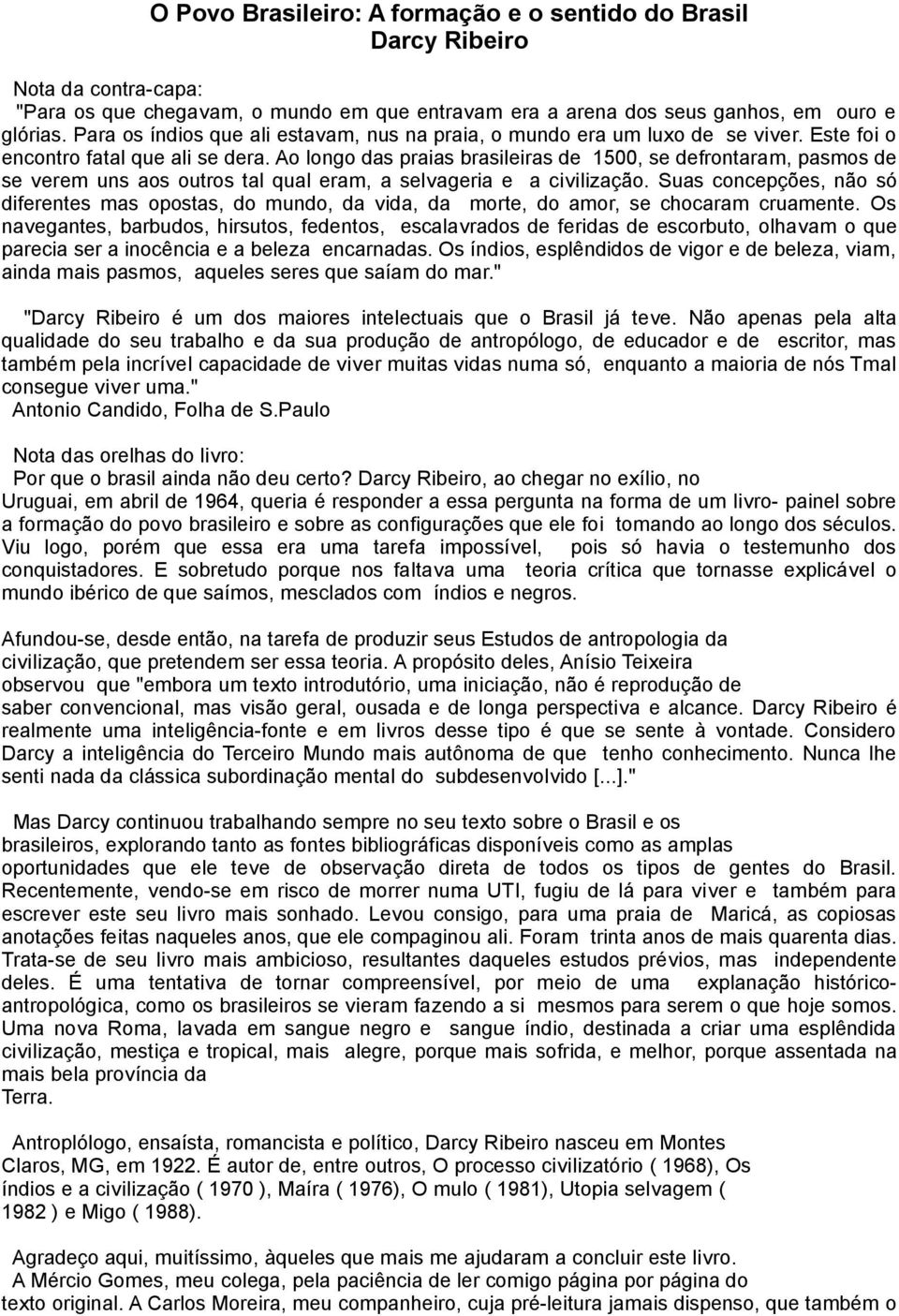 Ao longo das praias brasileiras de 1500, se defrontaram, pasmos de se verem uns aos outros tal qual eram, a selvageria e a civilização.