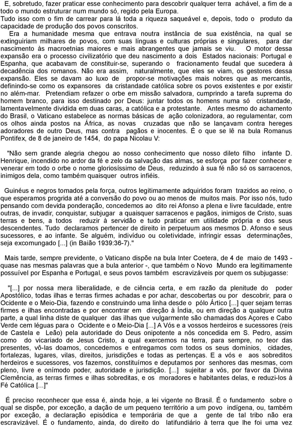 Era a humanidade mesma que entrava noutra instância de sua existência, na qual se extinguiriam milhares de povos, com suas línguas e culturas próprias e singulares, para dar nascimento às macroetnias