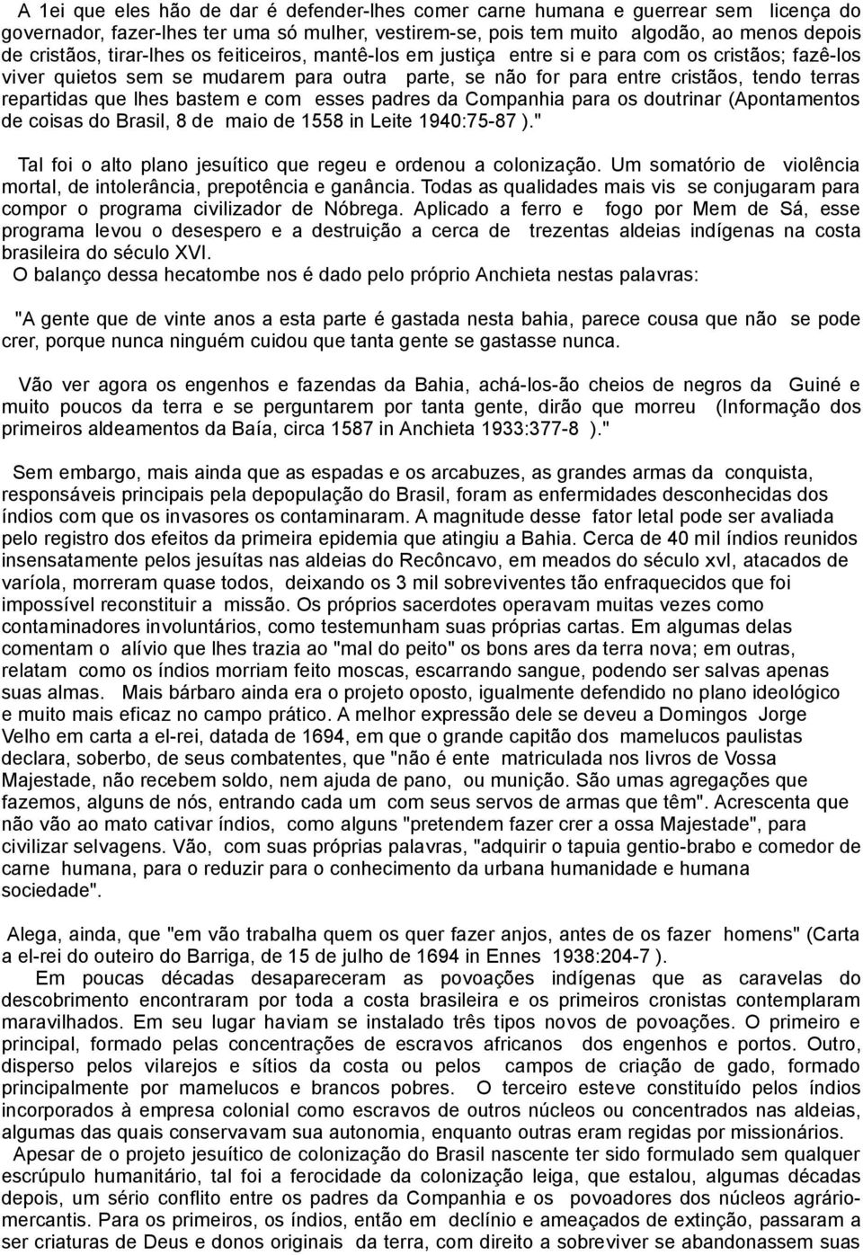 lhes bastem e com esses padres da Companhia para os doutrinar (Apontamentos de coisas do Brasil, 8 de maio de 1558 in Leite 1940:75-87 ).