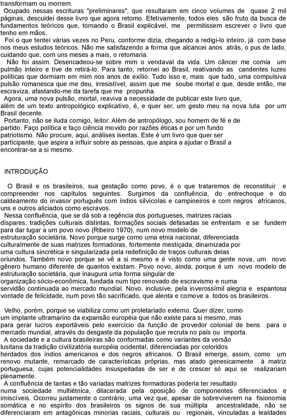 Foi o que tentei várias vezes no Peru, conforme dizia, chegando a redigi-lo inteiro, já com base nos meus estudos teóricos.