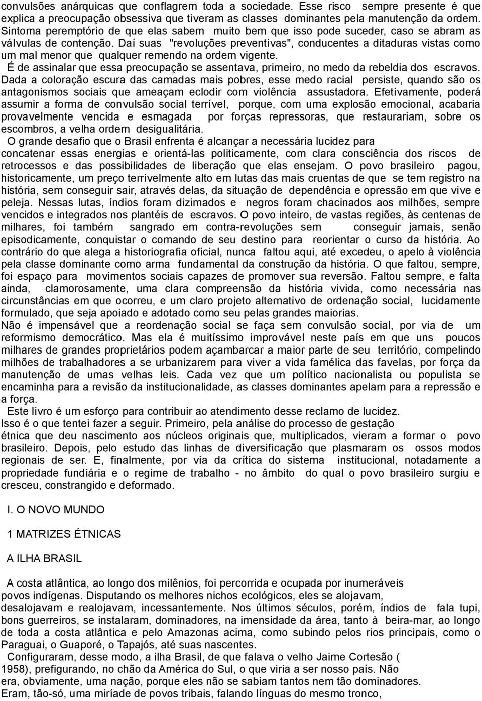 Daí suas "revoluções preventivas", conducentes a ditaduras vistas como um mal menor que qualquer remendo na ordem vigente.