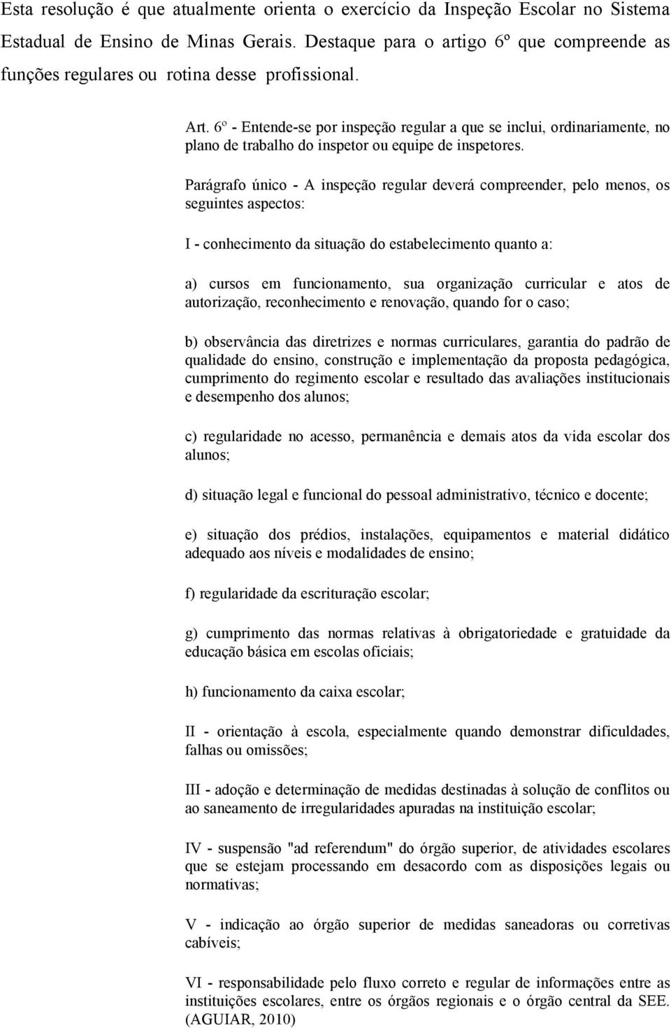 6º - Entende-se por inspeção regular a que se inclui, ordinariamente, no plano de trabalho do inspetor ou equipe de inspetores.