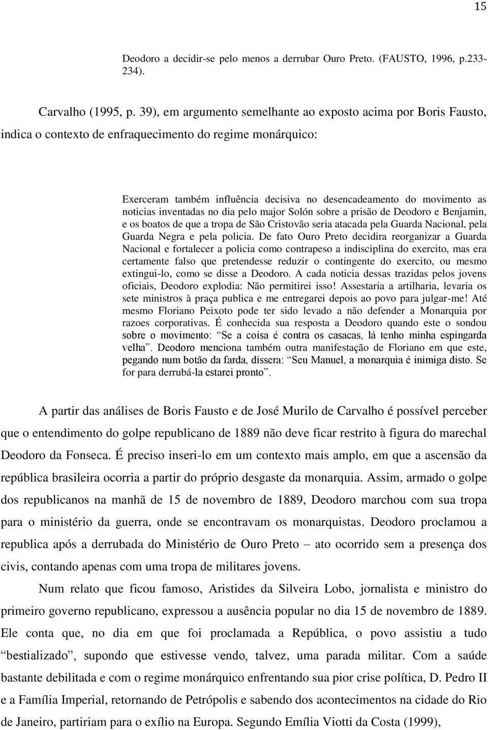 noticias inventadas no dia pelo major Solón sobre a prisão de Deodoro e Benjamin, e os boatos de que a tropa de São Cristovão seria atacada pela Guarda Nacional, pela Guarda Negra e pela policia.