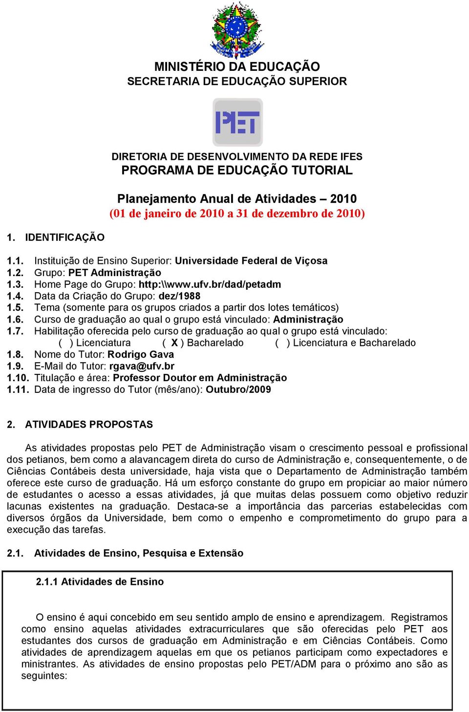 Data da Criação do Grupo: dez/1988 1.5. Tema (somente para os grupos criados a partir dos lotes temáticos) 1.6. Curso de graduação ao qual o grupo está vinculado: Administração 1.7.