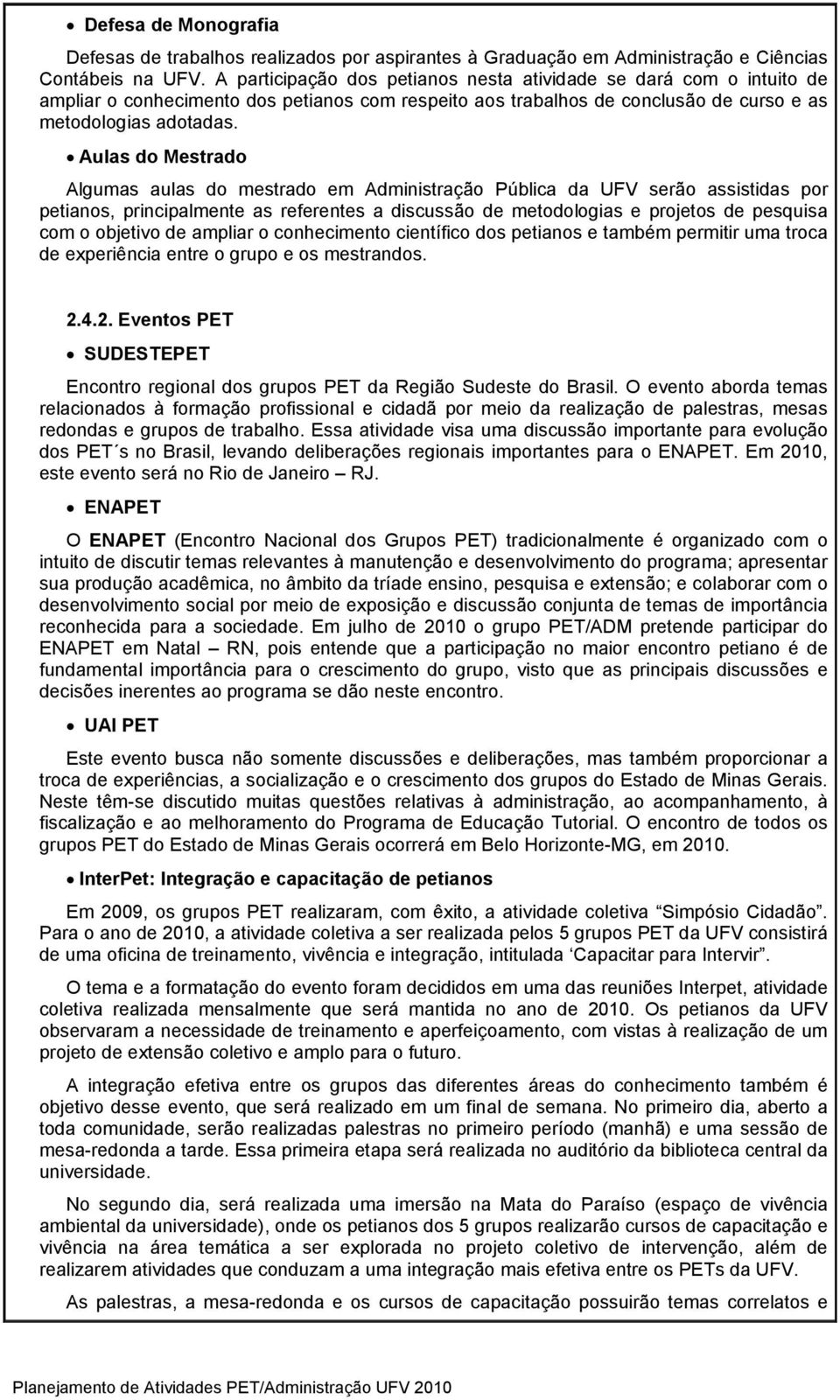 Aulas do Mestrado Algumas aulas do mestrado em Administração Pública da UFV serão assistidas por petianos, principalmente as referentes a discussão de metodologias e projetos de pesquisa com o