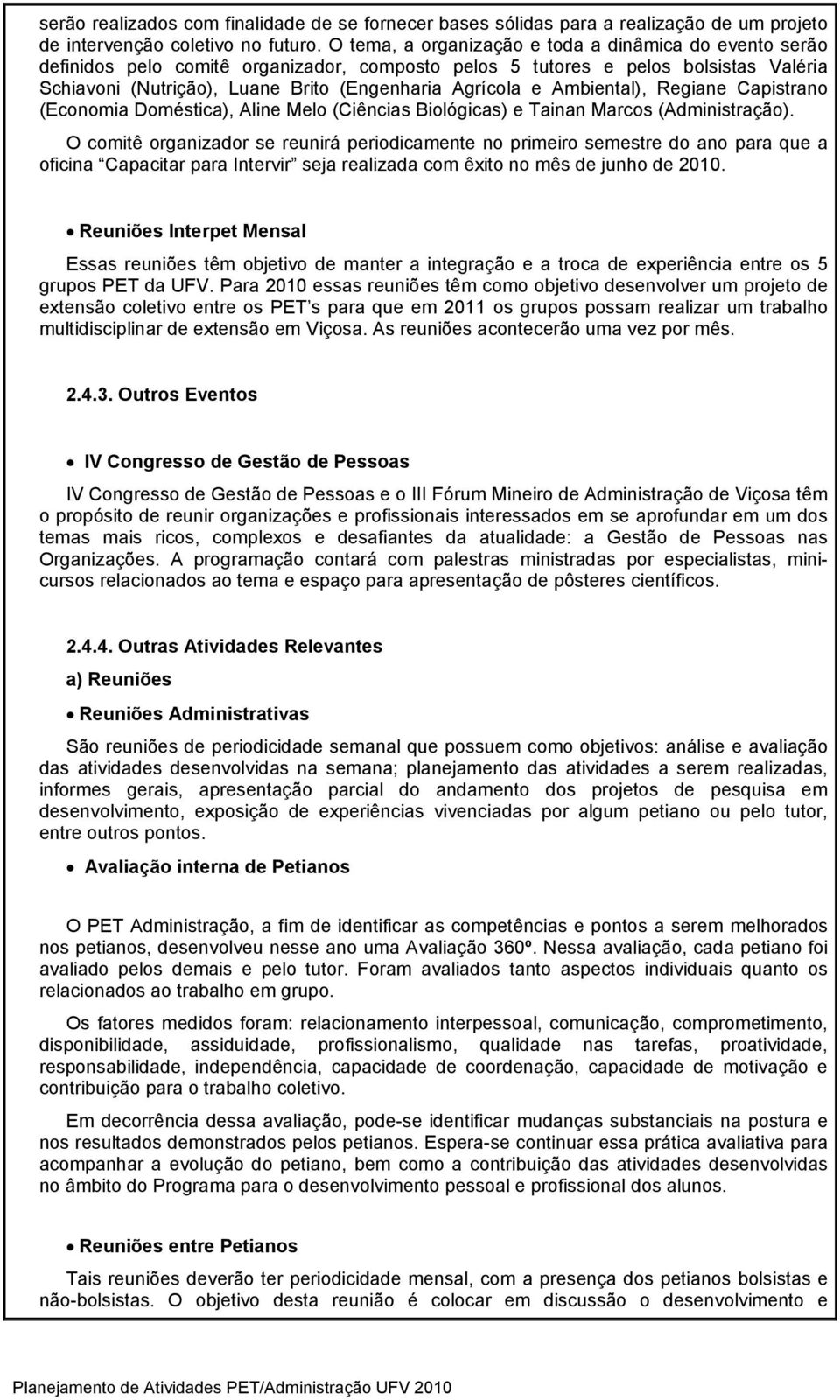 Ambiental), Regiane Capistrano (Economia Doméstica), Aline Melo (Ciências Biológicas) e Tainan Marcos (Administração).