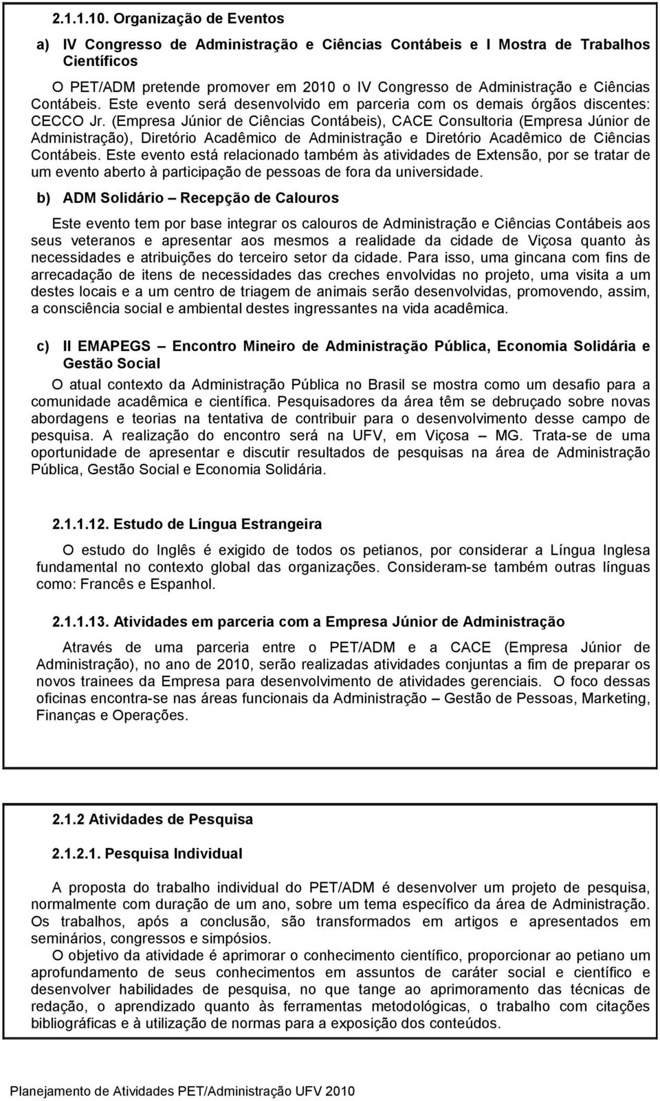 Contábeis. Este evento será desenvolvido em parceria com os demais órgãos discentes: CECCO Jr.