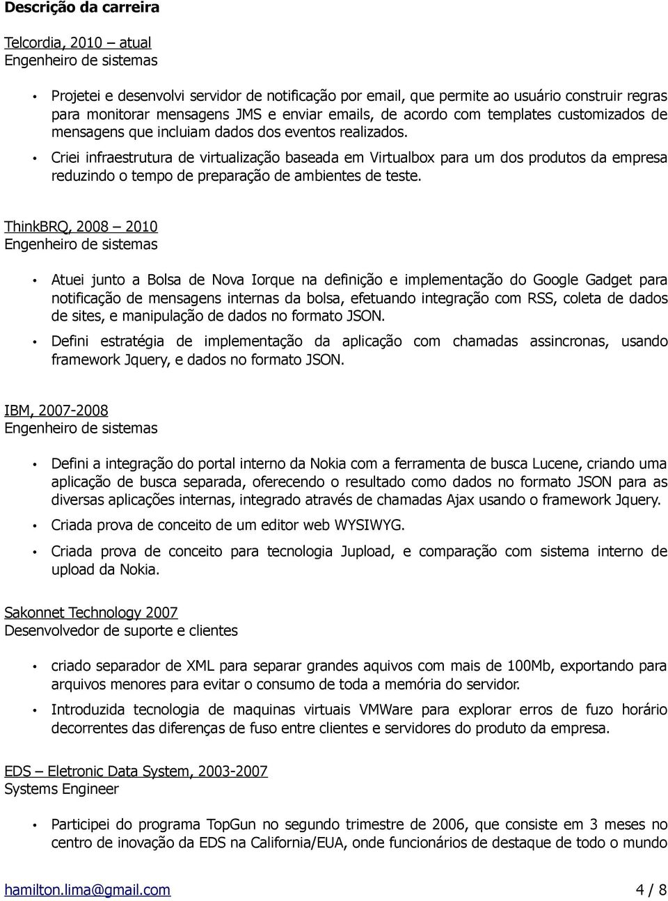 Criei infraestrutura de virtualização baseada em Virtualbox para um dos produtos da empresa reduzindo o tempo de preparação de ambientes de teste.