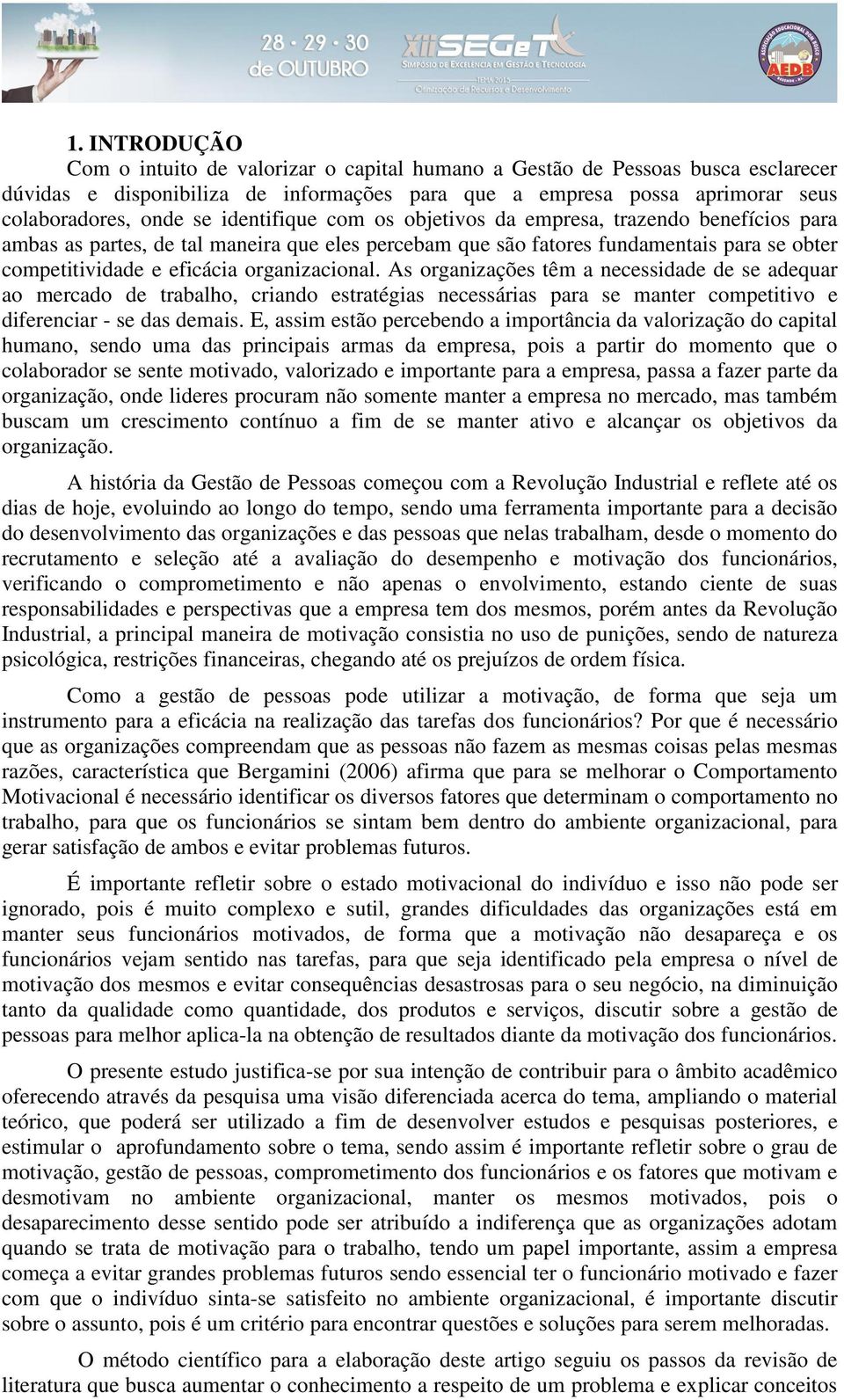 organizacional. As organizações têm a necessidade de se adequar ao mercado de trabalho, criando estratégias necessárias para se manter competitivo e diferenciar - se das demais.