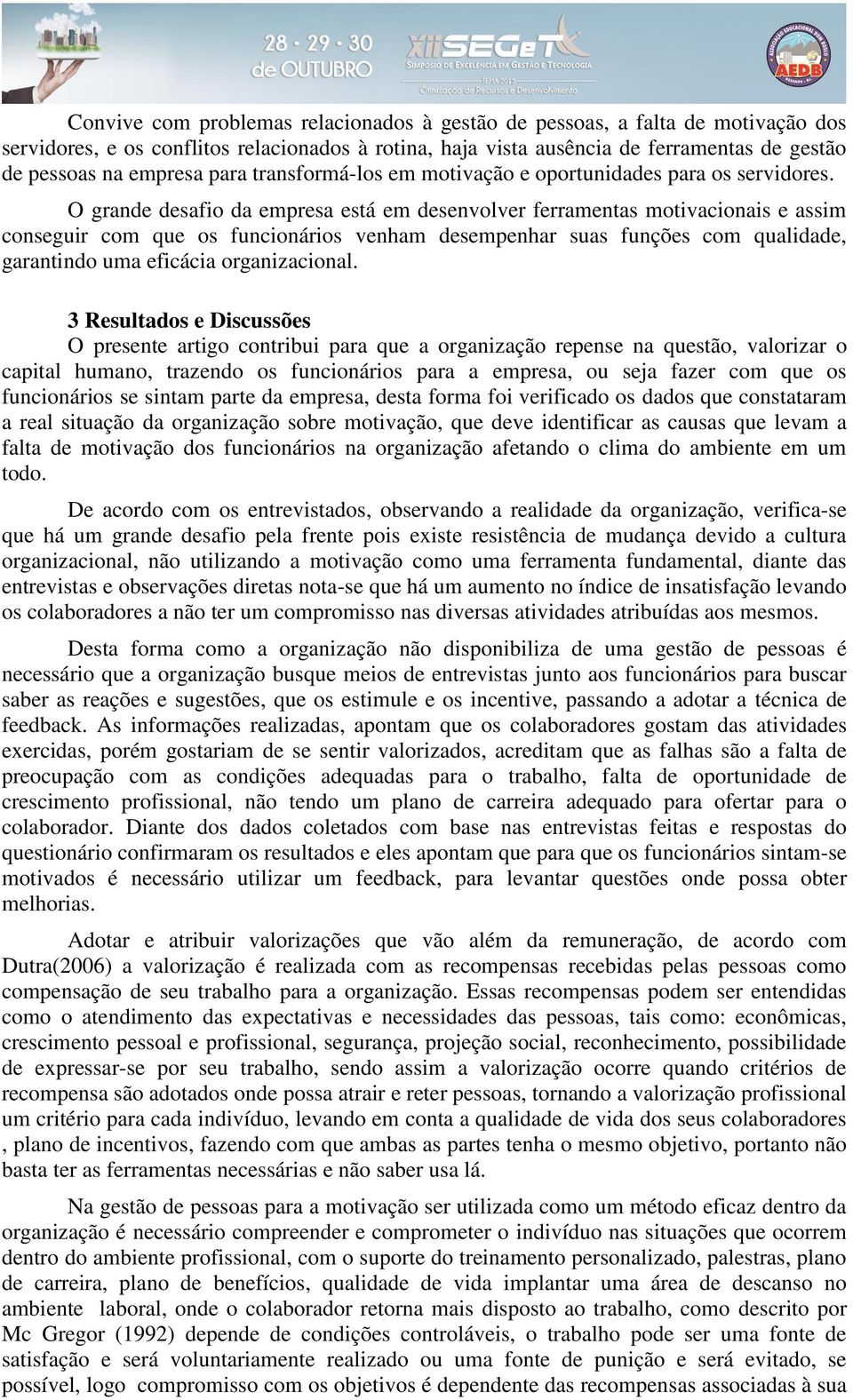 O grande desafio da empresa está em desenvolver ferramentas motivacionais e assim conseguir com que os funcionários venham desempenhar suas funções com qualidade, garantindo uma eficácia