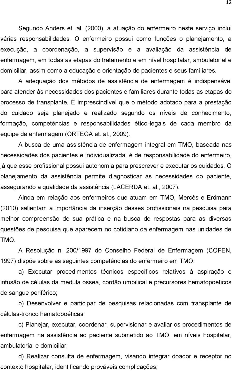 ambulatorial e domiciliar, assim como a educação e orientação de pacientes e seus familiares.