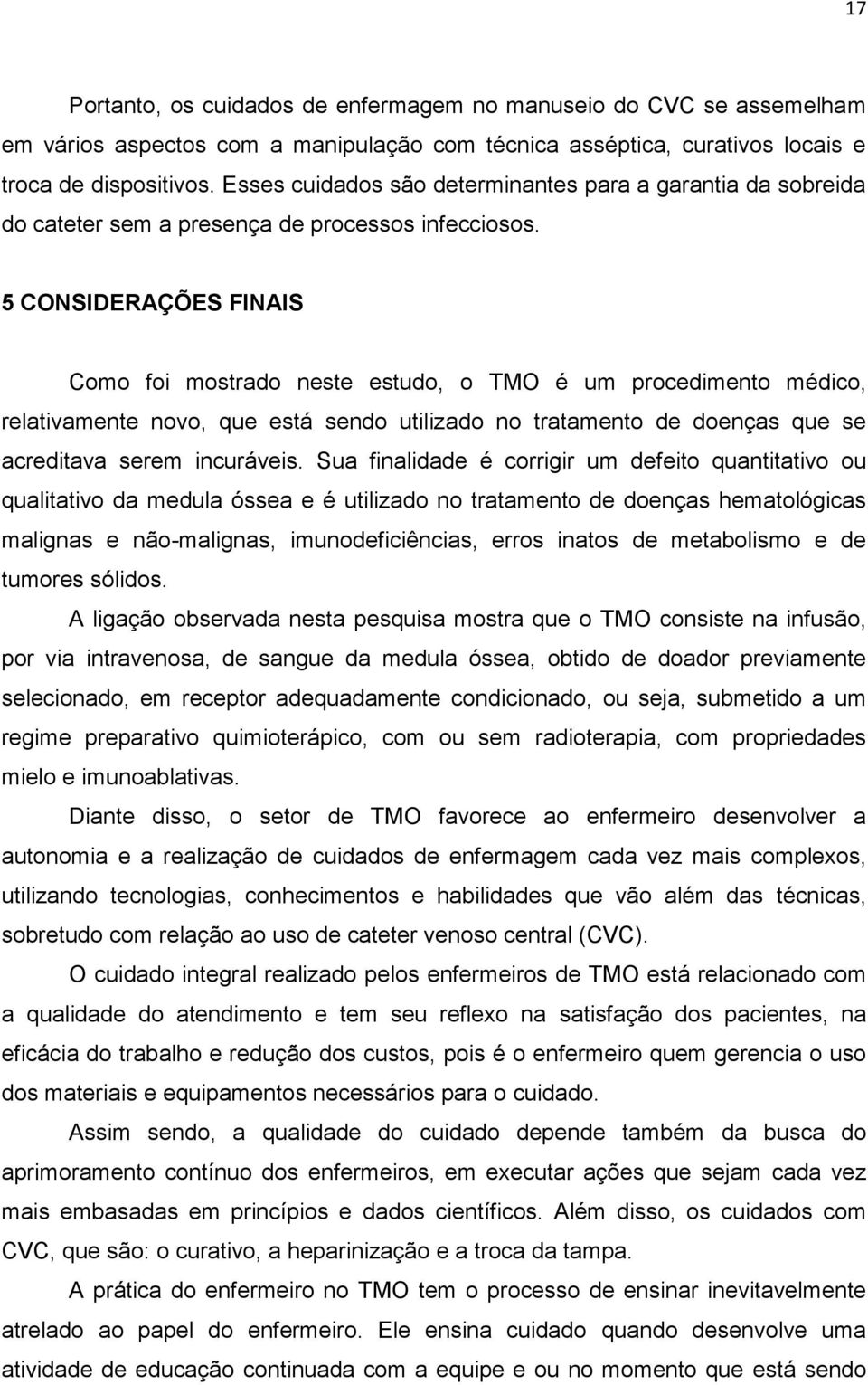 5 CONSIDERAÇÕES FINAIS Como foi mostrado neste estudo, o TMO é um procedimento médico, relativamente novo, que está sendo utilizado no tratamento de doenças que se acreditava serem incuráveis.