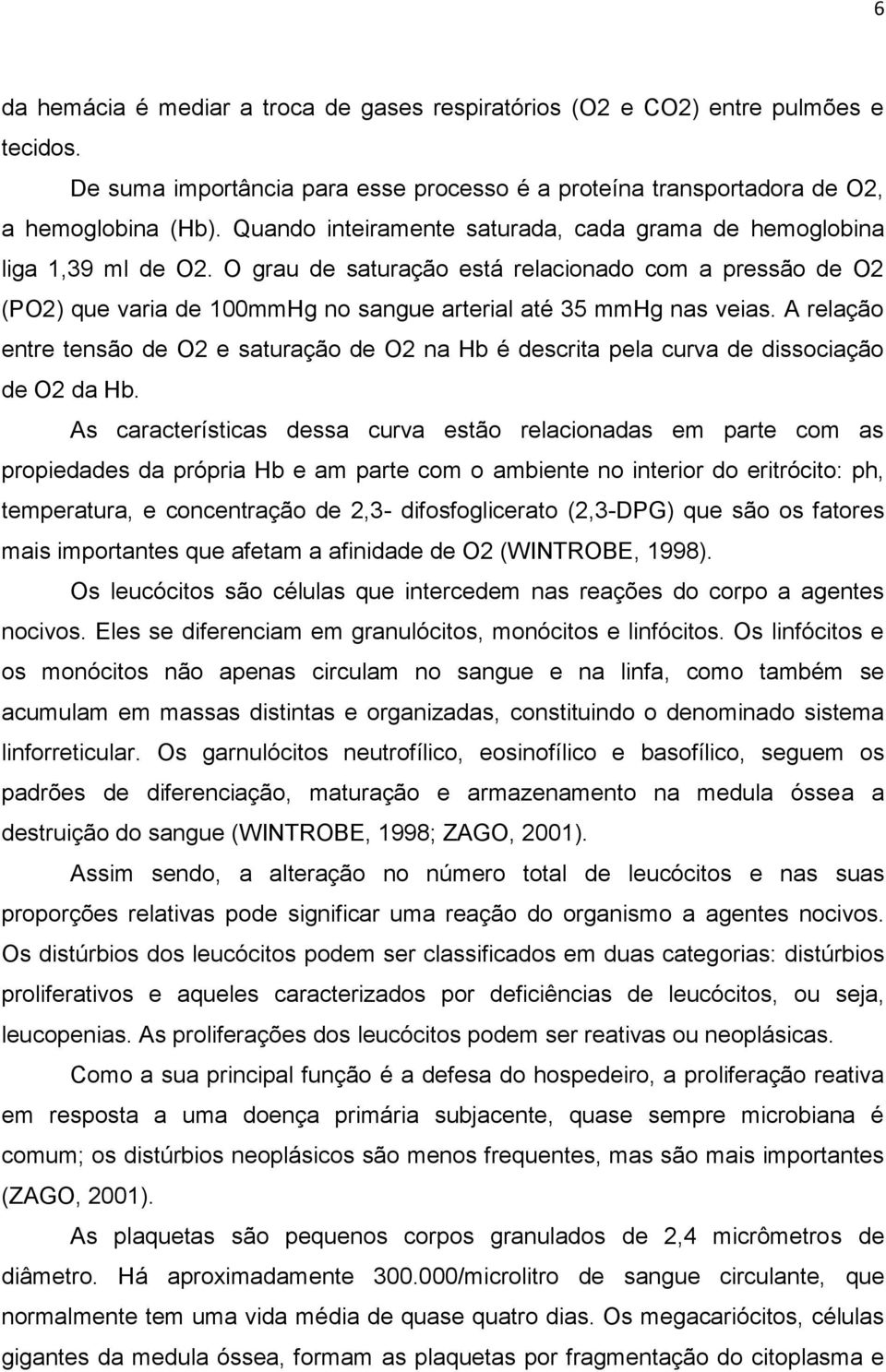 O grau de saturação está relacionado com a pressão de O2 (PO2) que varia de 100mmHg no sangue arterial até 35 mmhg nas veias.