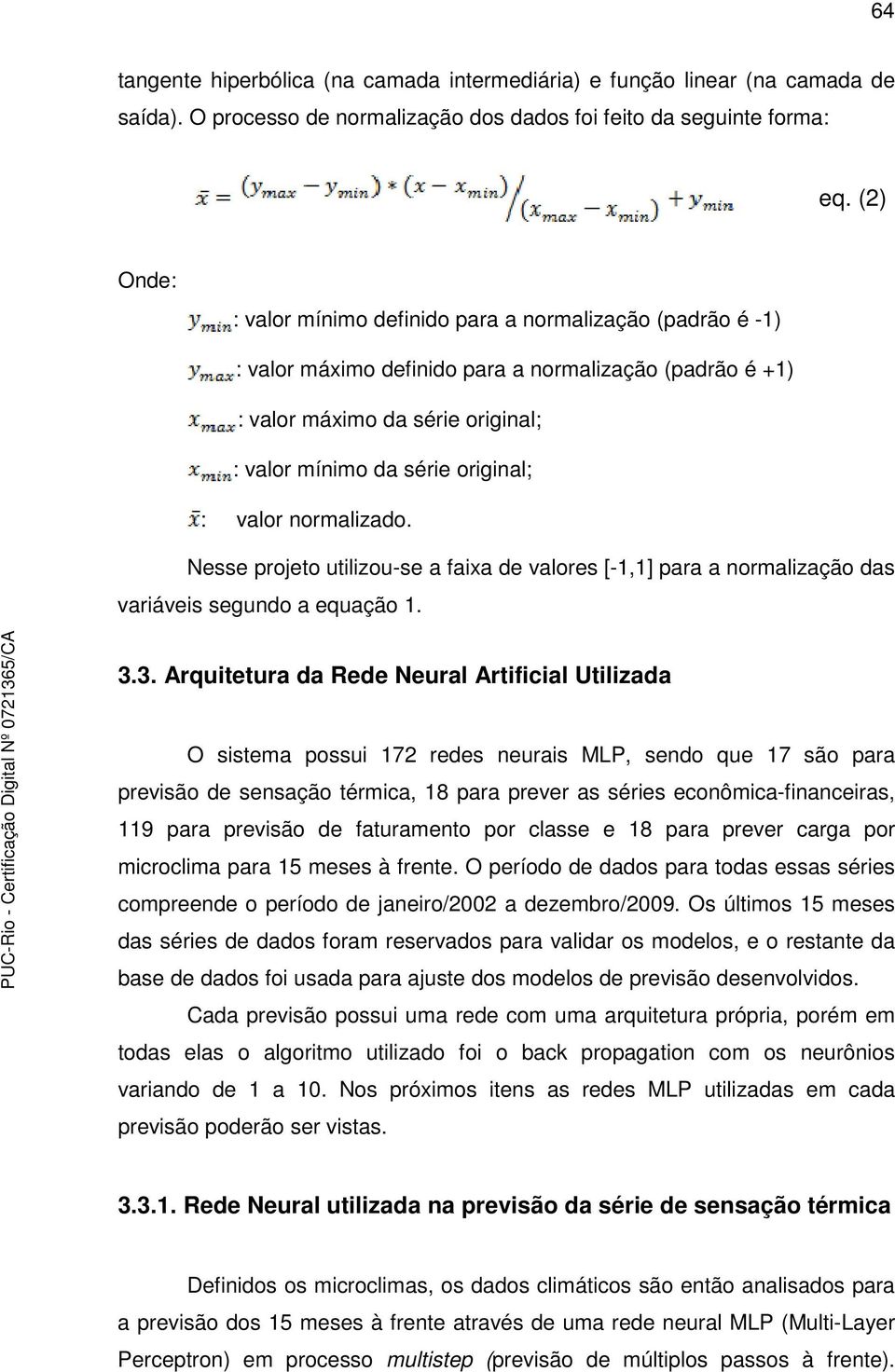 valor normalizado. Nesse projeto utilizou-se a faixa de valores [-1,1] para a normalização das variáveis segundo a equação 1. 3.