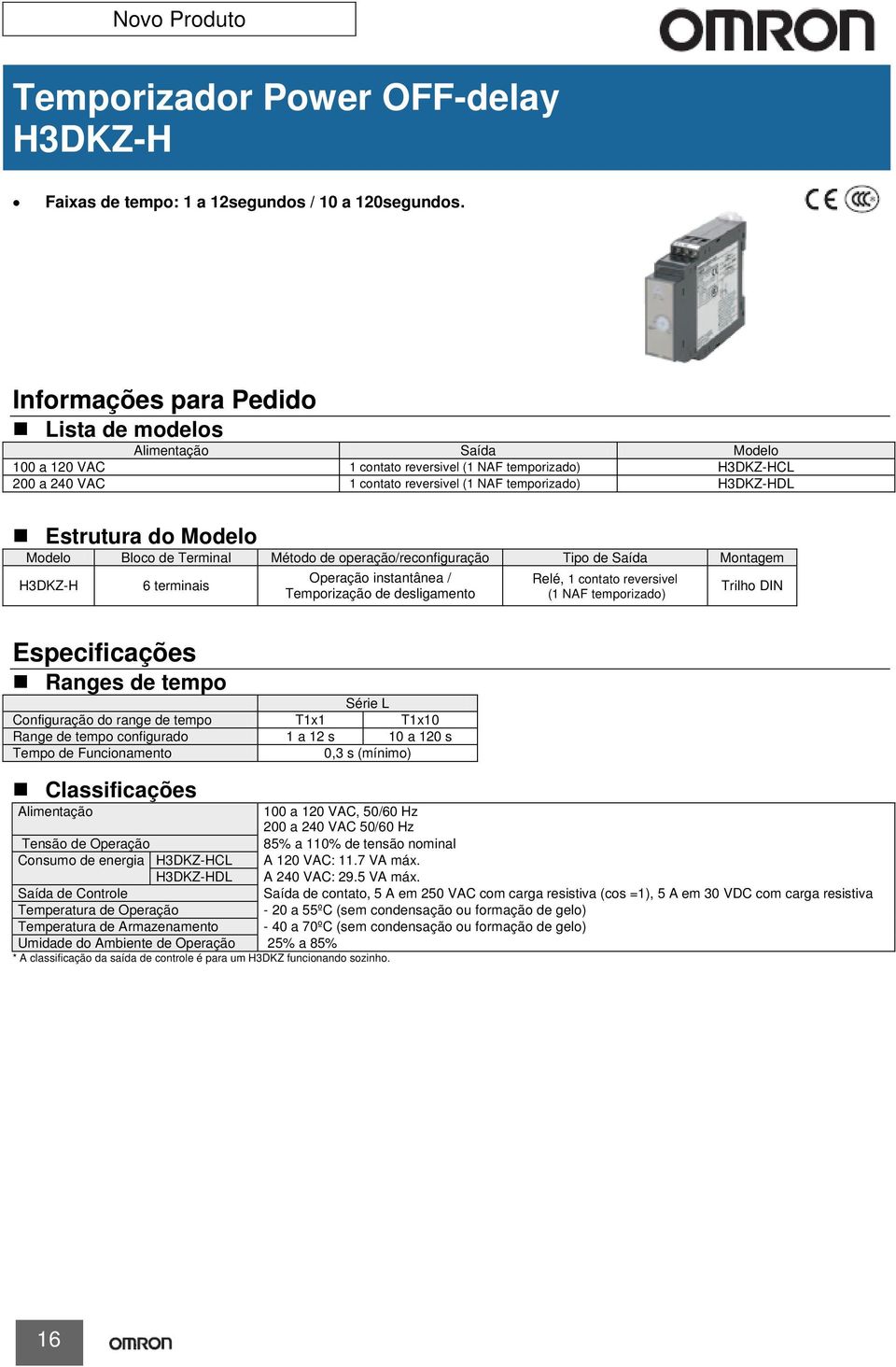 Estrutura do Modelo Modelo Bloco de Terminal Método de operação/reconfiguração Tipo de Saída Montagem H3DKZ-H 6 terminais Operação instantânea / Temporização de desligamento Relé, 1 contato