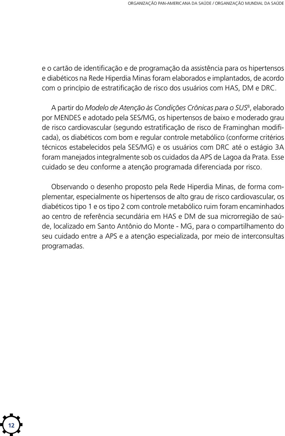 A partir do Modelo de Atenção às Condições Crônicas para o SUS 8, elaborado por MENDES e adotado pela SES/MG, os hipertensos de baixo e moderado grau de risco cardiovascular (segundo estratificação