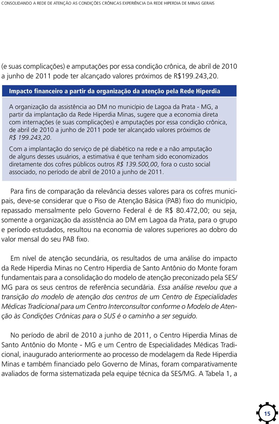 Impacto financeiro a partir da organização da atenção pela Rede Hiperdia A organização da assistência ao DM no município de Lagoa da Prata - MG, a partir da implantação da Rede Hiperdia Minas, sugere