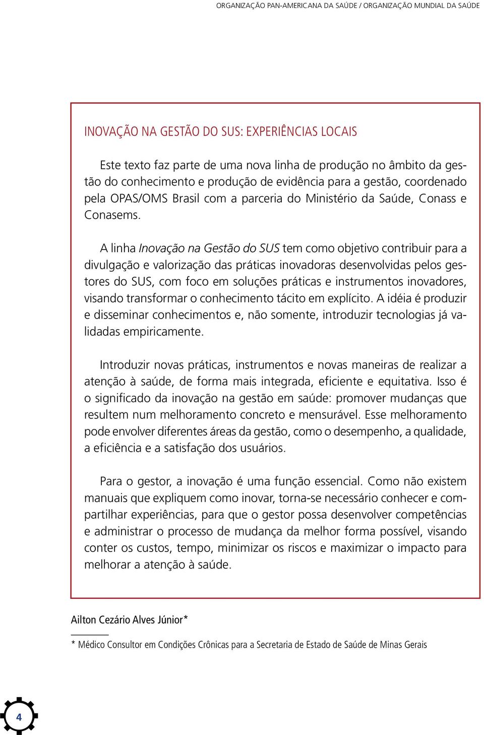 A linha Inovação na Gestão do SUS tem como objetivo contribuir para a divulgação e valorização das práticas inovadoras desenvolvidas pelos gestores do SUS, com foco em soluções práticas e