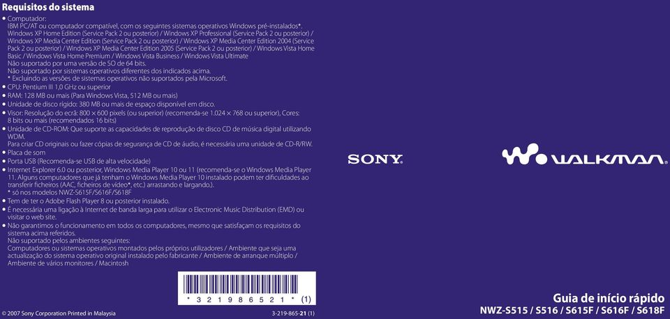 Edition 2004 (Service Pack 2 ou posterior) / Windows XP Media Center Edition 2005 (Service Pack 2 ou posterior) / Windows Vista Home Basic / Windows Vista Home Premium / Windows Vista Business /