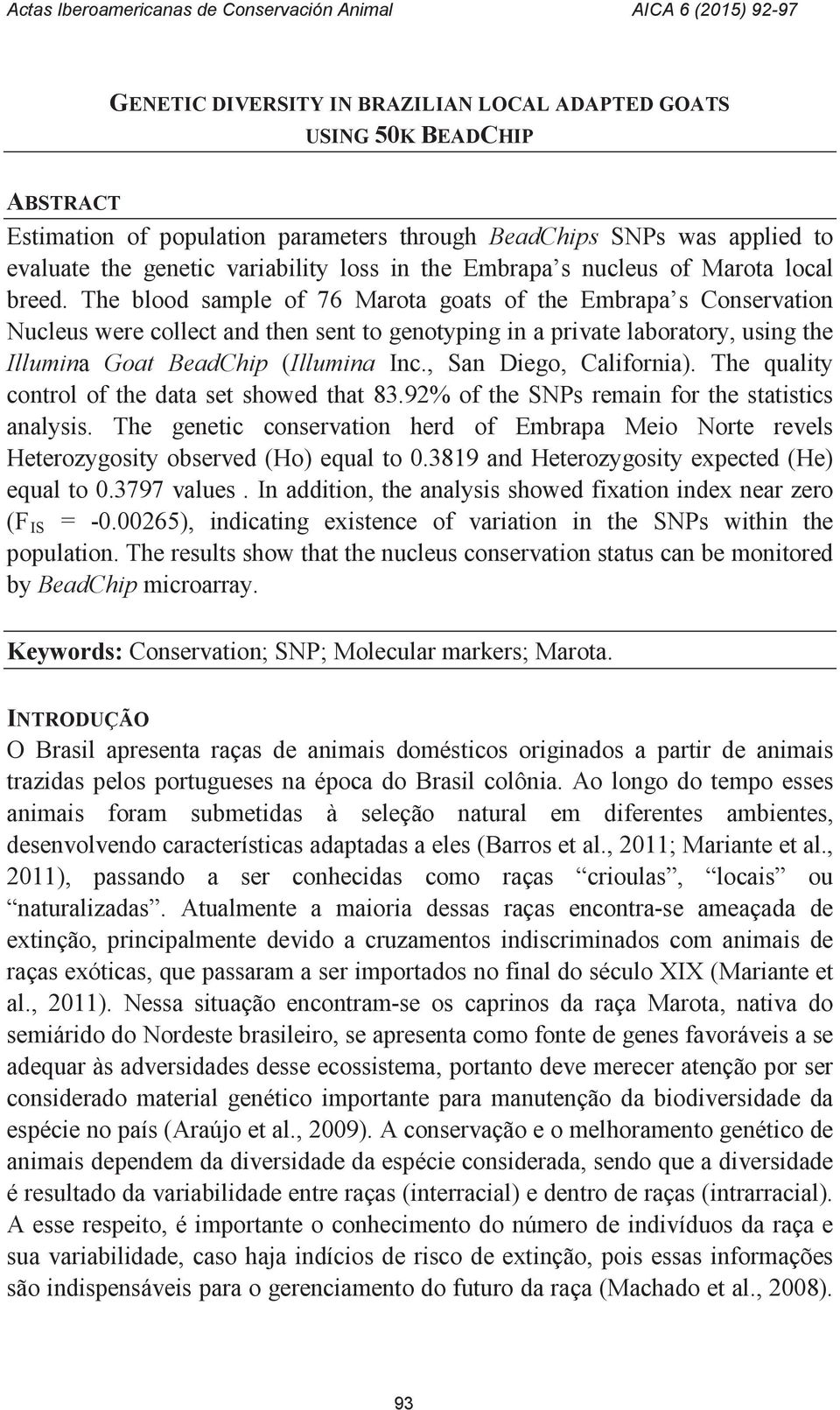 The blood sample of 76 Marota goats of the Embrapa s Conservation Nucleus were collect and then sent to genotyping in a private laboratory, using the Illumina Goat BeadChip (Illumina Inc.