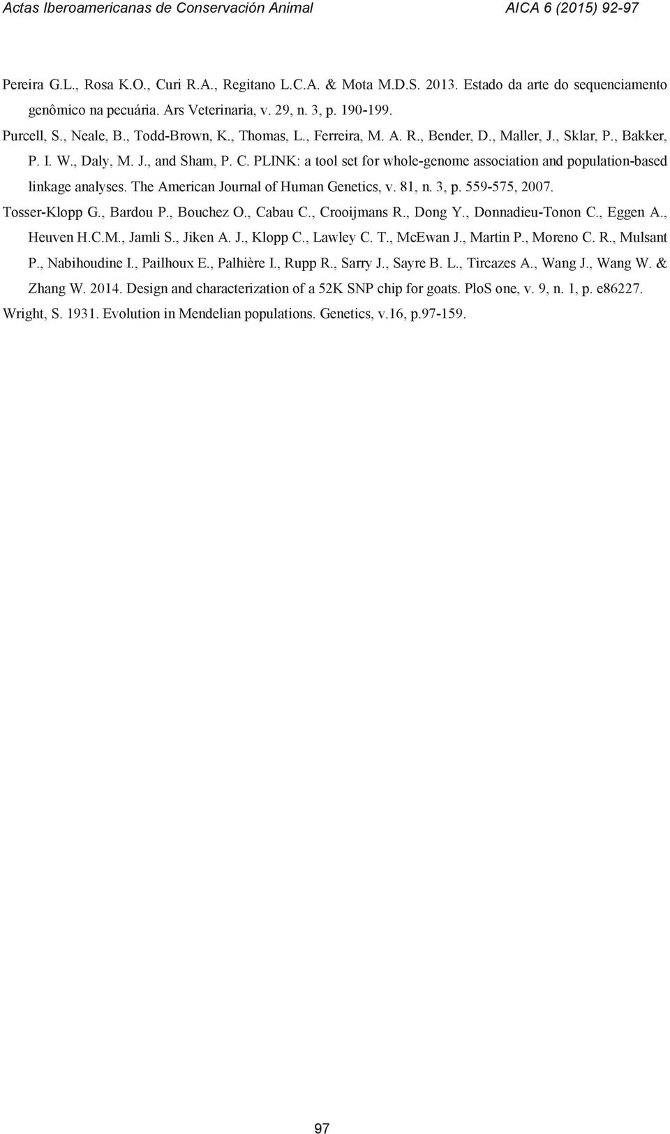 PLINK: a tool set for whole-genome association and population-based linkage analyses. The American Journal of Human Genetics, v. 81, n. 3, p. 559-575, 2007. Tosser-Klopp G., Bardou P., Bouchez O.