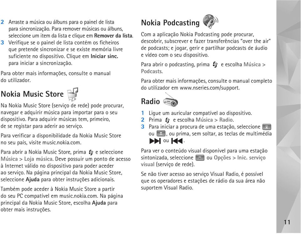 Para obter mais informações, consulte o manual do utilizador. Nokia Music Store Na Nokia Music Store (serviço de rede) pode procurar, navegar e adquirir música para importar para o seu dispositivo.