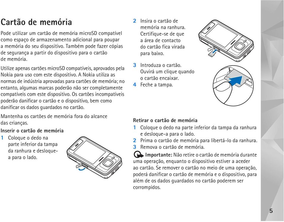 A Nokia utiliza as normas de indústria aprovadas para cartões de memória; no entanto, algumas marcas poderão não ser completamente compatíveis com este dispositivo.