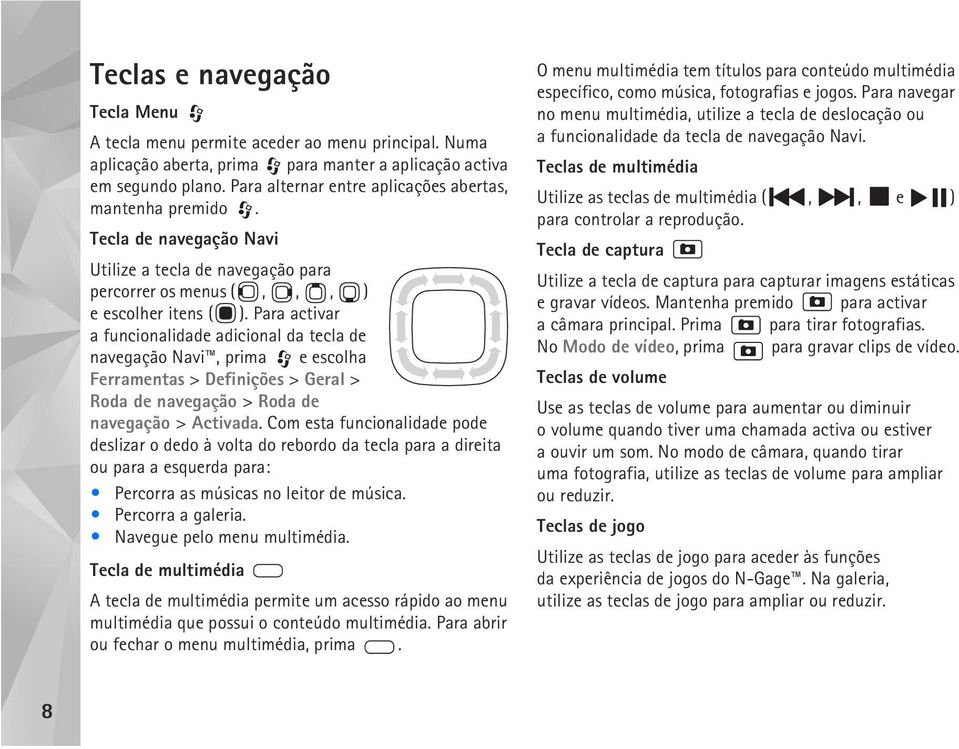 Para activar a funcionalidade adicional da tecla de navegação Navi, prima e escolha Ferramentas > Definições > Geral > Roda de navegação > Roda de navegação > Activada.