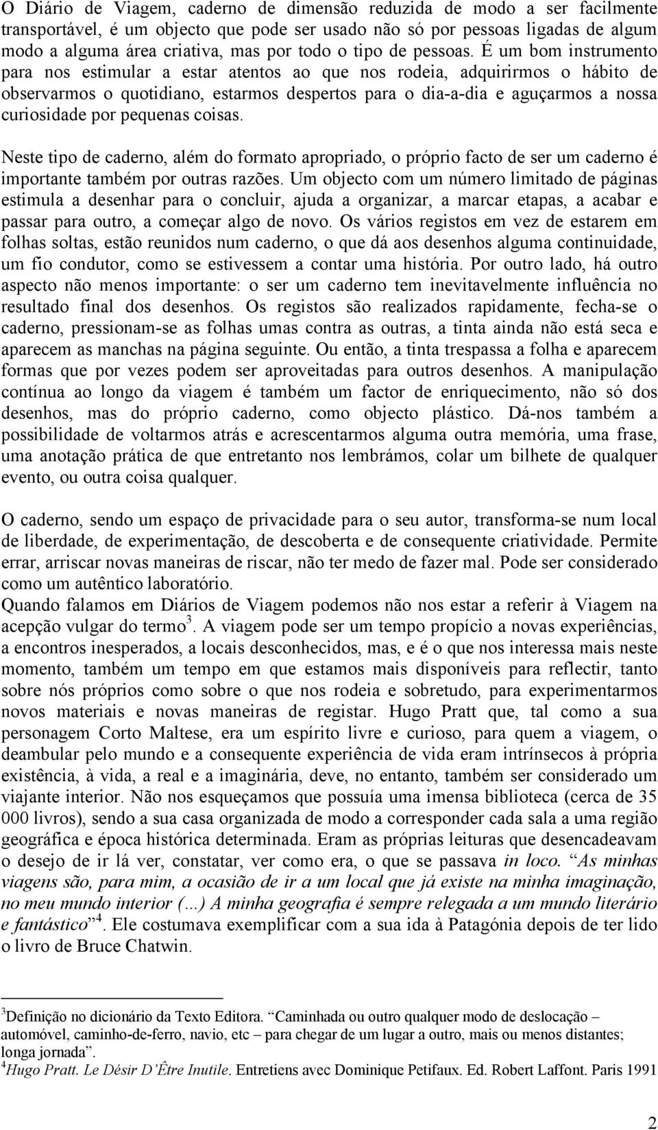 É um bom instrumento para nos estimular a estar atentos ao que nos rodeia, adquirirmos o hábito de observarmos o quotidiano, estarmos despertos para o dia-a-dia e aguçarmos a nossa curiosidade por