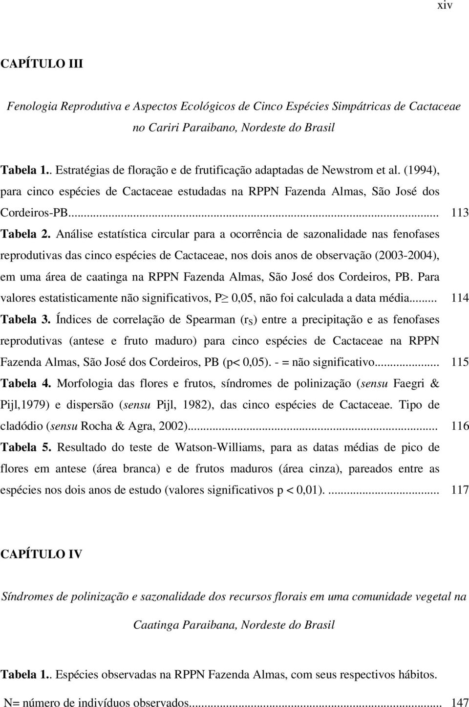 Análise estatística circular para a ocorrência de sazonalidade nas fenofases reprodutivas das cinco espécies de Cactaceae, nos dois anos de observação (2003-2004), em uma área de caatinga na RPPN