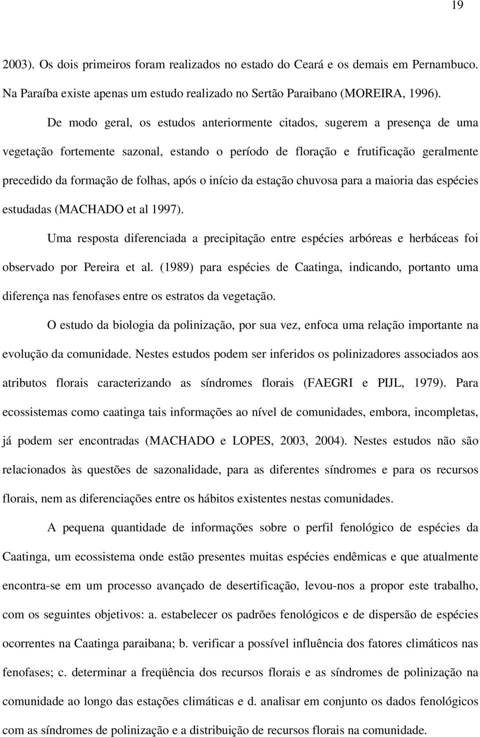 o início da estação chuvosa para a maioria das espécies estudadas (MACHADO et al 1997). Uma resposta diferenciada a precipitação entre espécies arbóreas e herbáceas foi observado por Pereira et al.