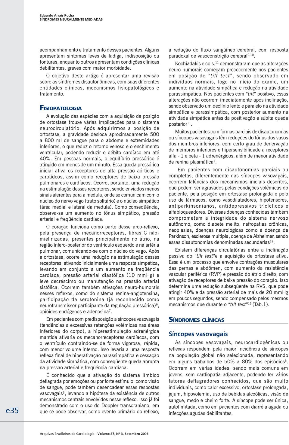 O objetivo deste artigo é apresentar uma revisão sobre as síndromes disautonômicas, com suas diferentes entidades clínicas, mecanismos fisiopatológicos e tratamento.