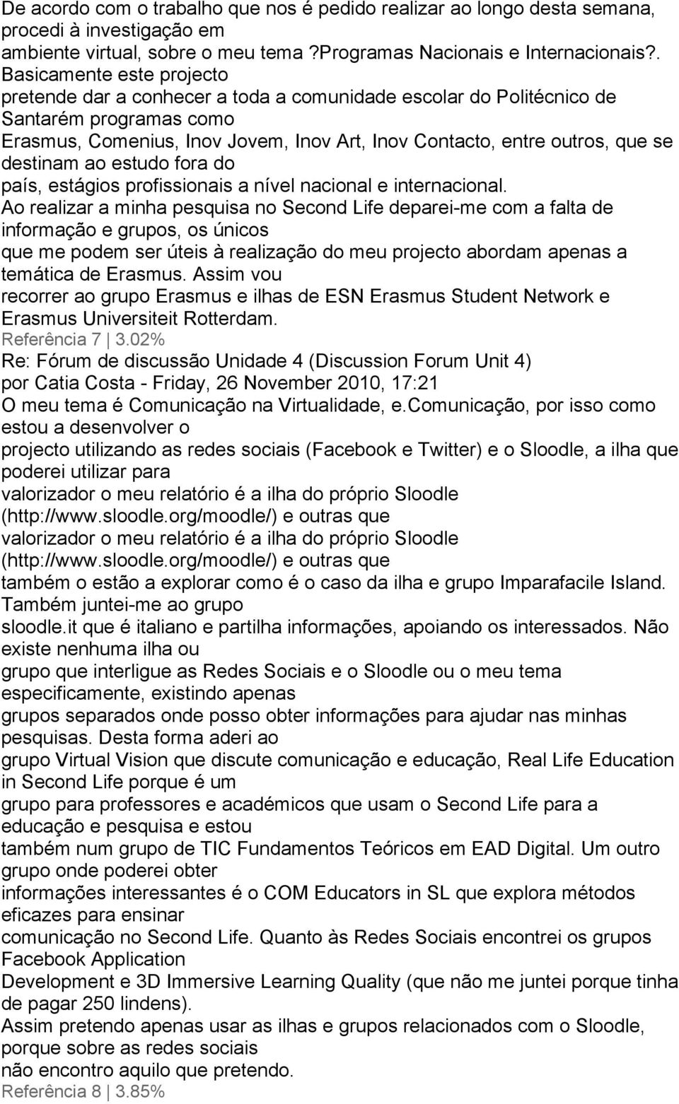 destinam ao estudo fora do país, estágios profissionais a nível nacional e internacional.