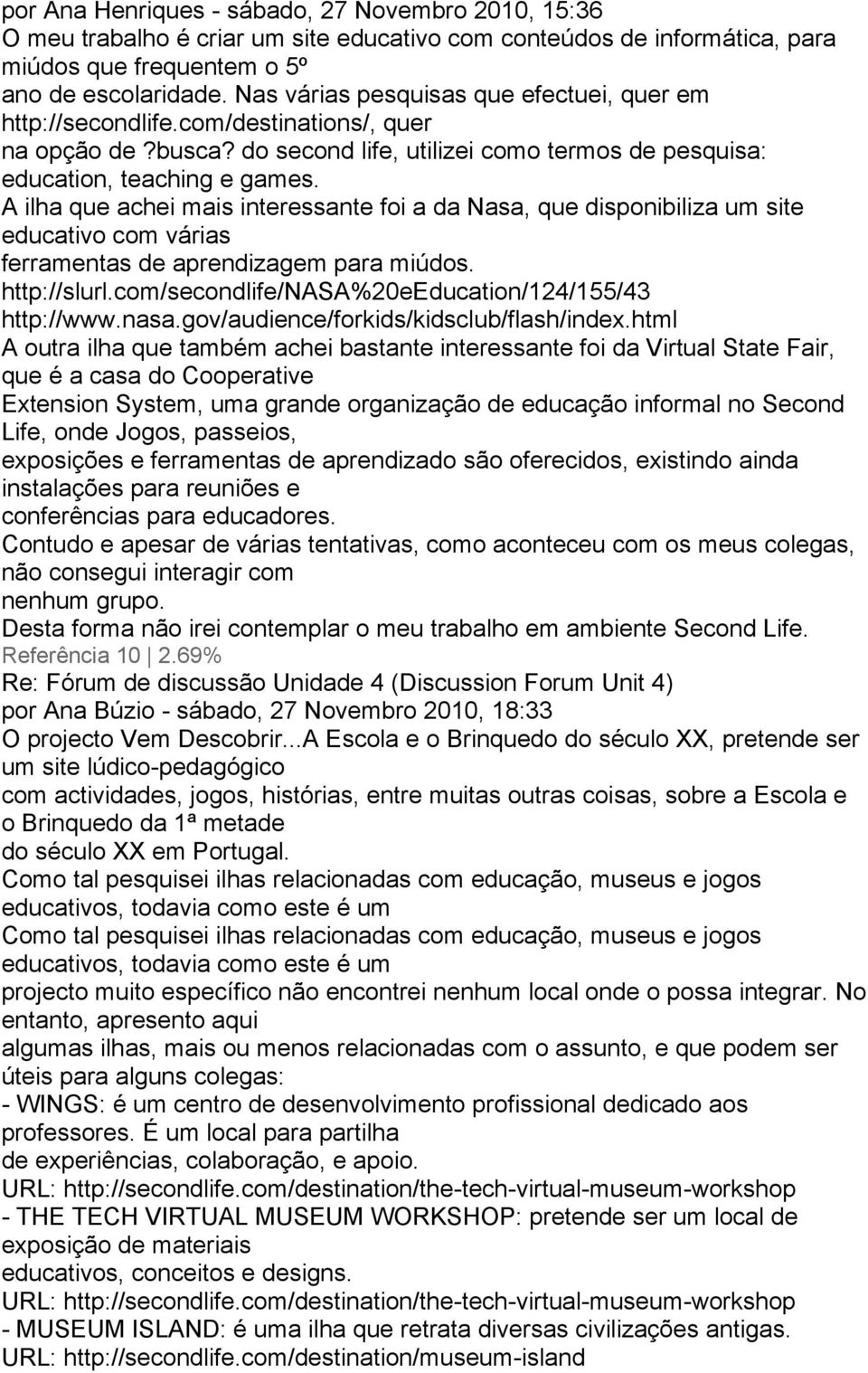 A ilha que achei mais interessante foi a da Nasa, que disponibiliza um site educativo com várias ferramentas de aprendizagem para miúdos. http://slurl.