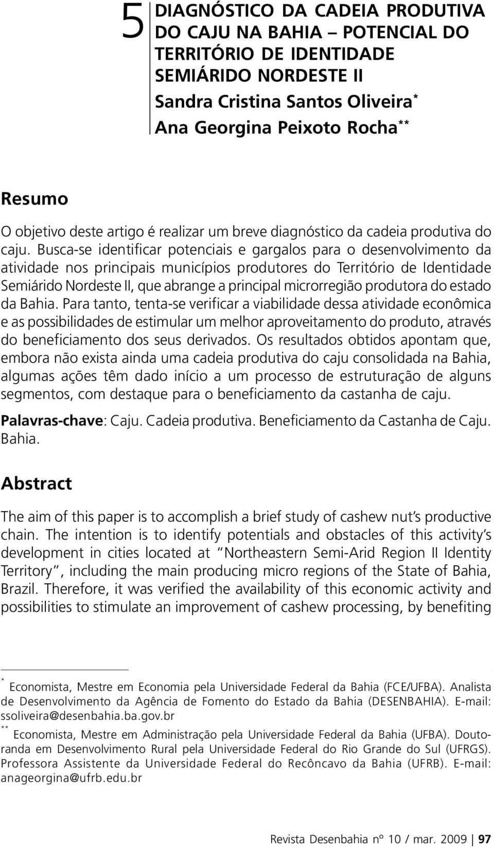 Busca-se identificar potenciais e gargalos para o desenvolvimento da atividade nos principais municípios produtores do Território de Identidade Semiárido Nordeste II, que abrange a principal