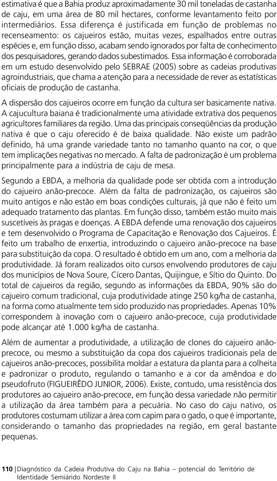 conhecimento dos pesquisadores, gerando dados subestimados.