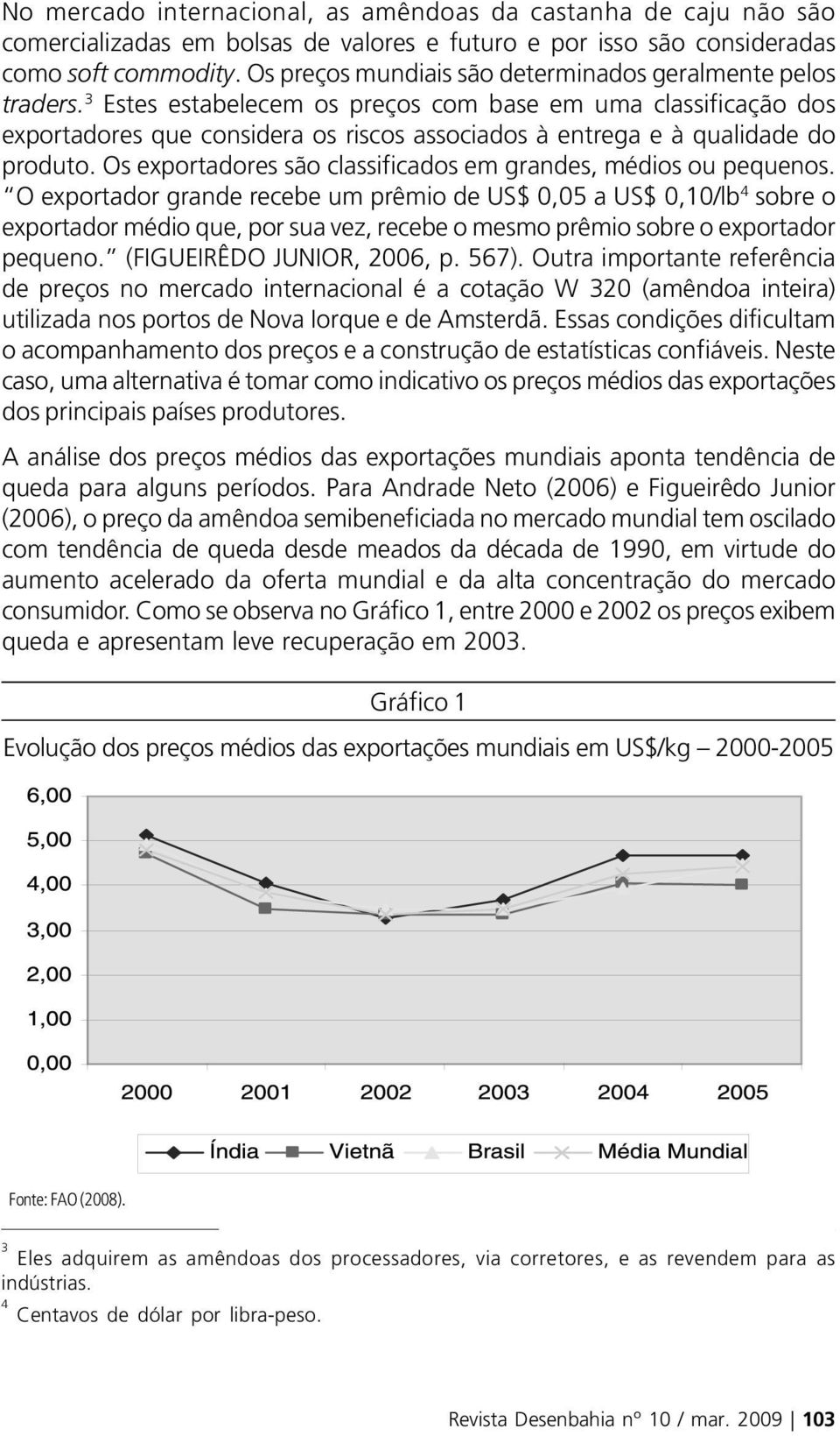 3 Estes estabelecem os preços com base em uma classificação dos exportadores que considera os riscos associados à entrega e à qualidade do produto.