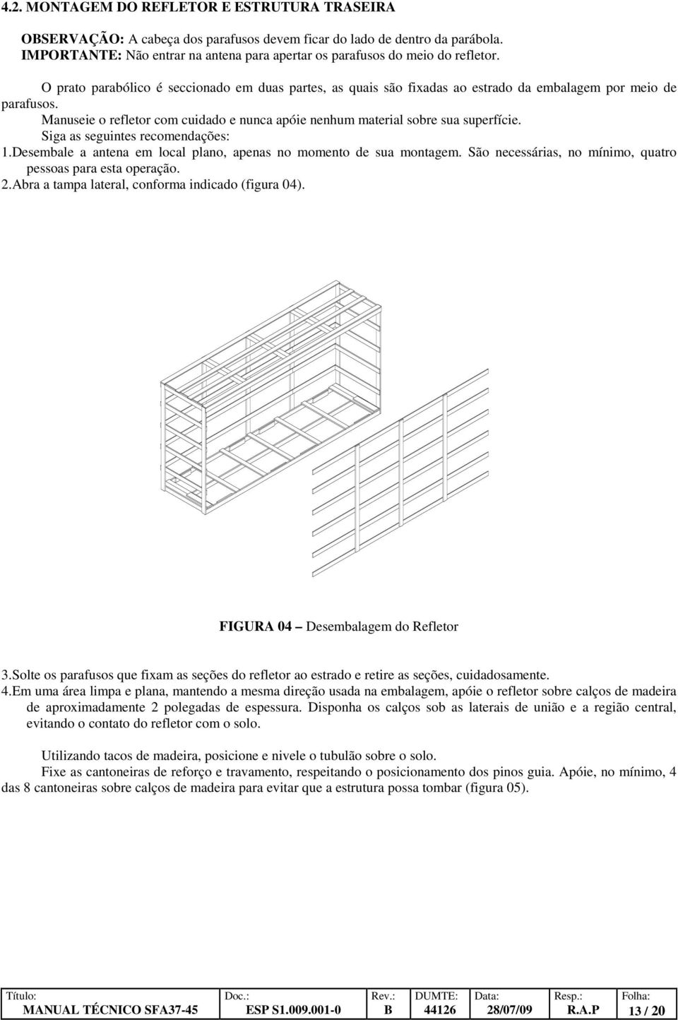 Manuseie o refletor com cuidado e nunca apóie nenhum material sobre sua superfície. Siga as seguintes recomendações: 1.Desembale a antena em local plano, apenas no momento de sua montagem.