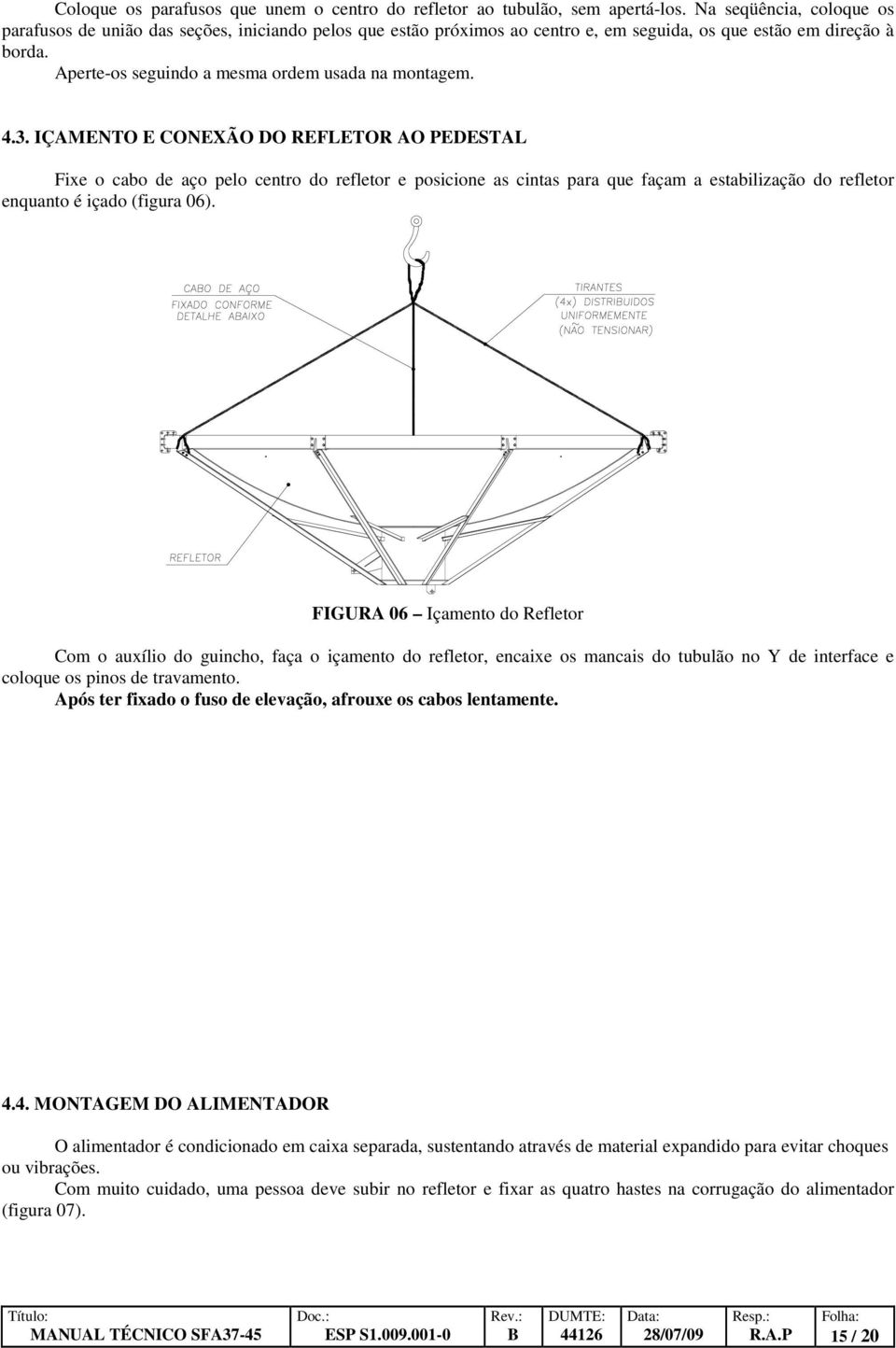 4.3. IÇAMENTO E CONEXÃO DO REFLETOR AO PEDESTAL Fixe o cabo de aço pelo centro do refletor e posicione as cintas para que façam a estabilização do refletor enquanto é içado (figura 06).