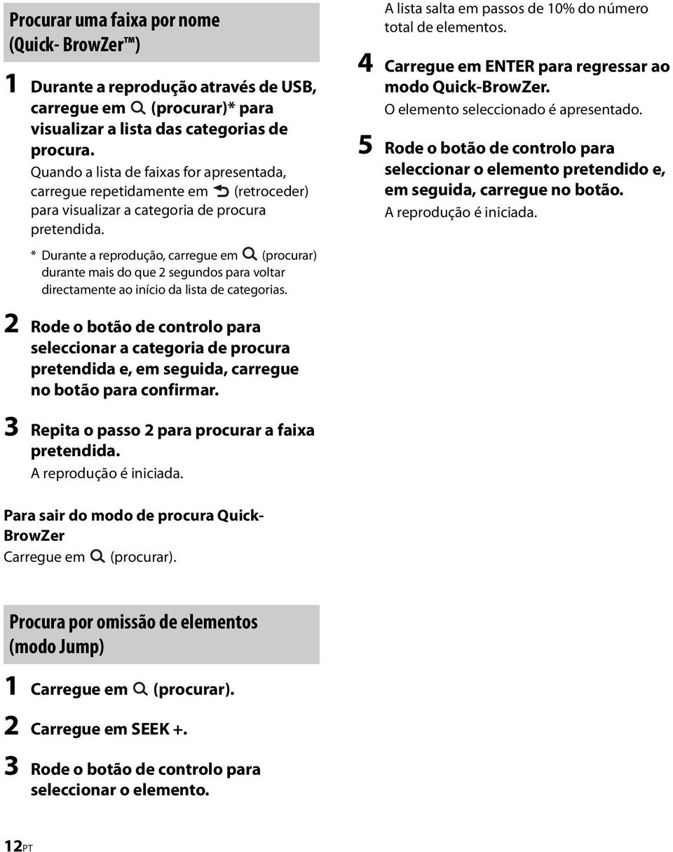 * Durante a reprodução, carregue em (procurar) durante mais do que 2 segundos para voltar directamente ao início da lista de categorias. A lista salta em passos de 10% do número total de elementos.