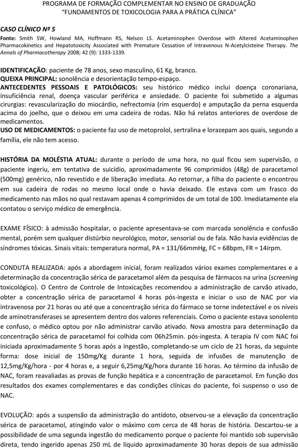 The Annals of Pharmacotherapy 2008; 42 (9): 1333-1339. IDENTIFICAÇÃO: paciente de 78 anos, sexo masculino, 61 Kg, branco. QUEIXA PRINCIPAL: sonolência e desorientação tempo-espaço.