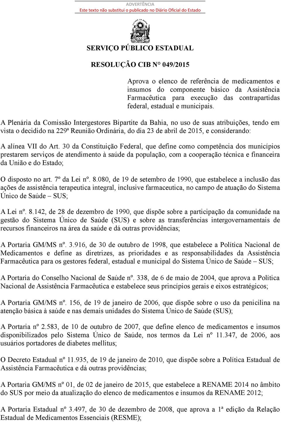 Art. 30 da Constituição Federal, que define como competência dos municípios prestarem serviços de atendimento à saúde da população, com a cooperação técnica e financeira da União e do Estado; O